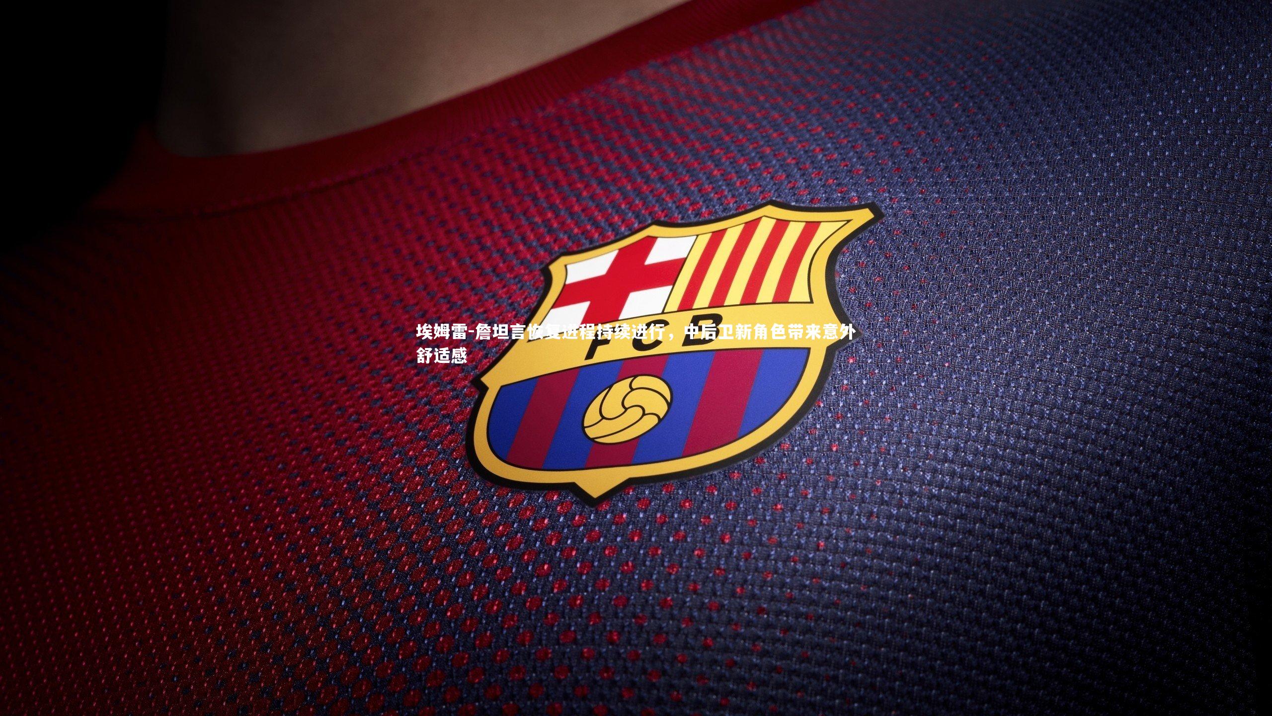 c7娱乐官网_埃姆雷-詹坦言恢复进程持续进行，中后卫新角色带来意外舒适感