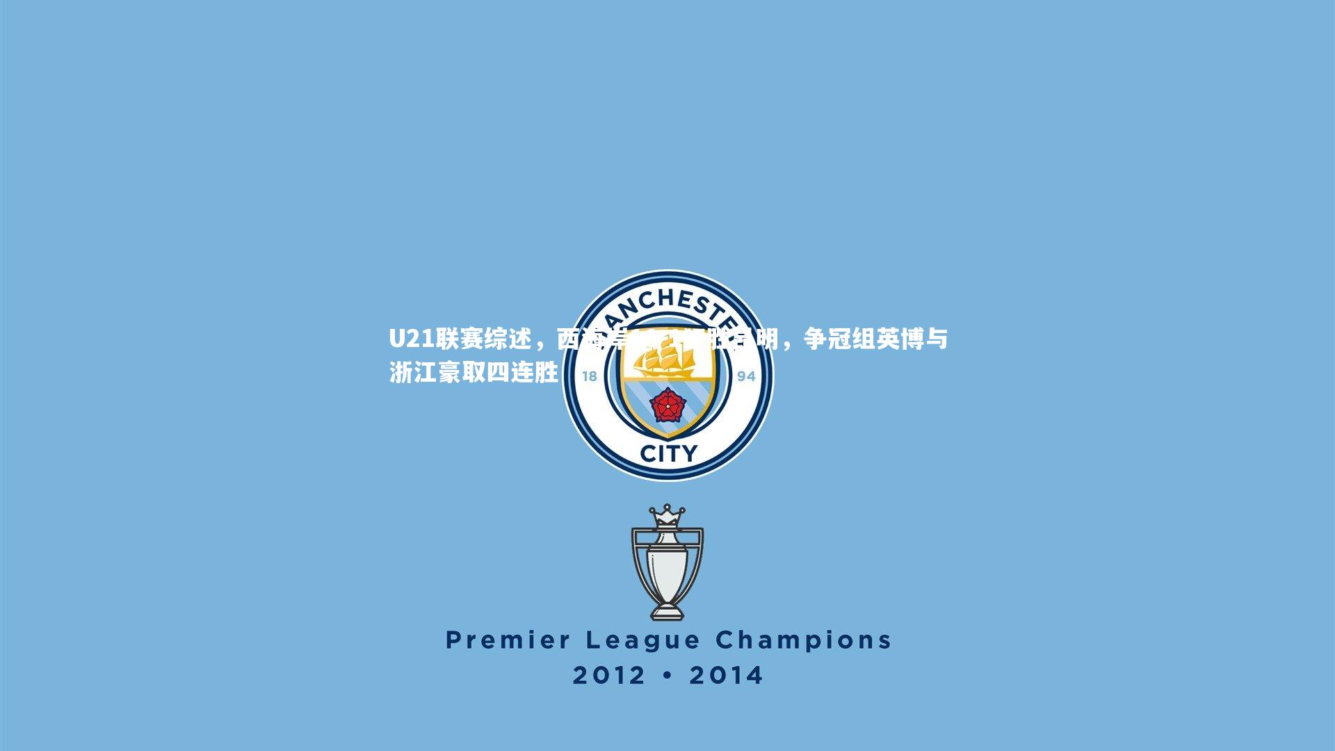 c7娱乐官网：U21联赛综述，西海岸16-1狂胜昆明，争冠组英博与浙江豪取四连胜