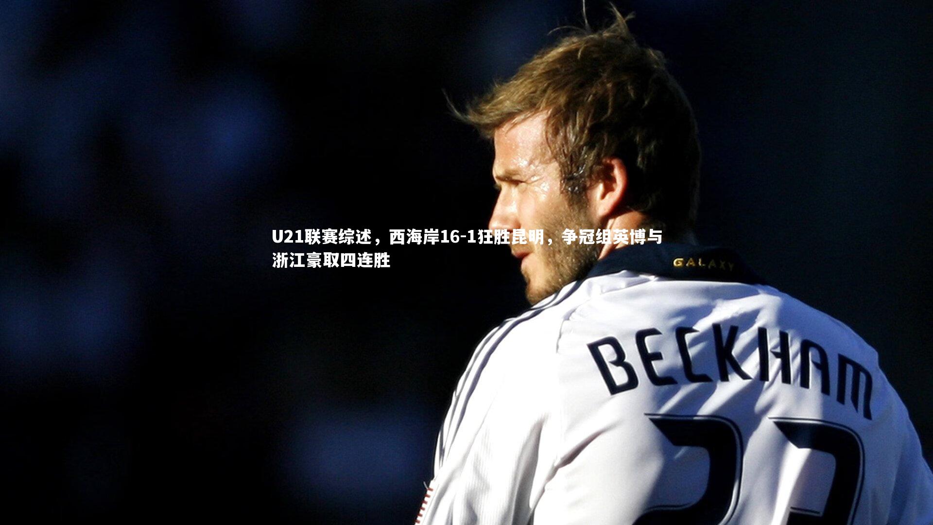 U21联赛综述，西海岸16-1狂胜昆明，争冠组英博与浙江豪取四连胜