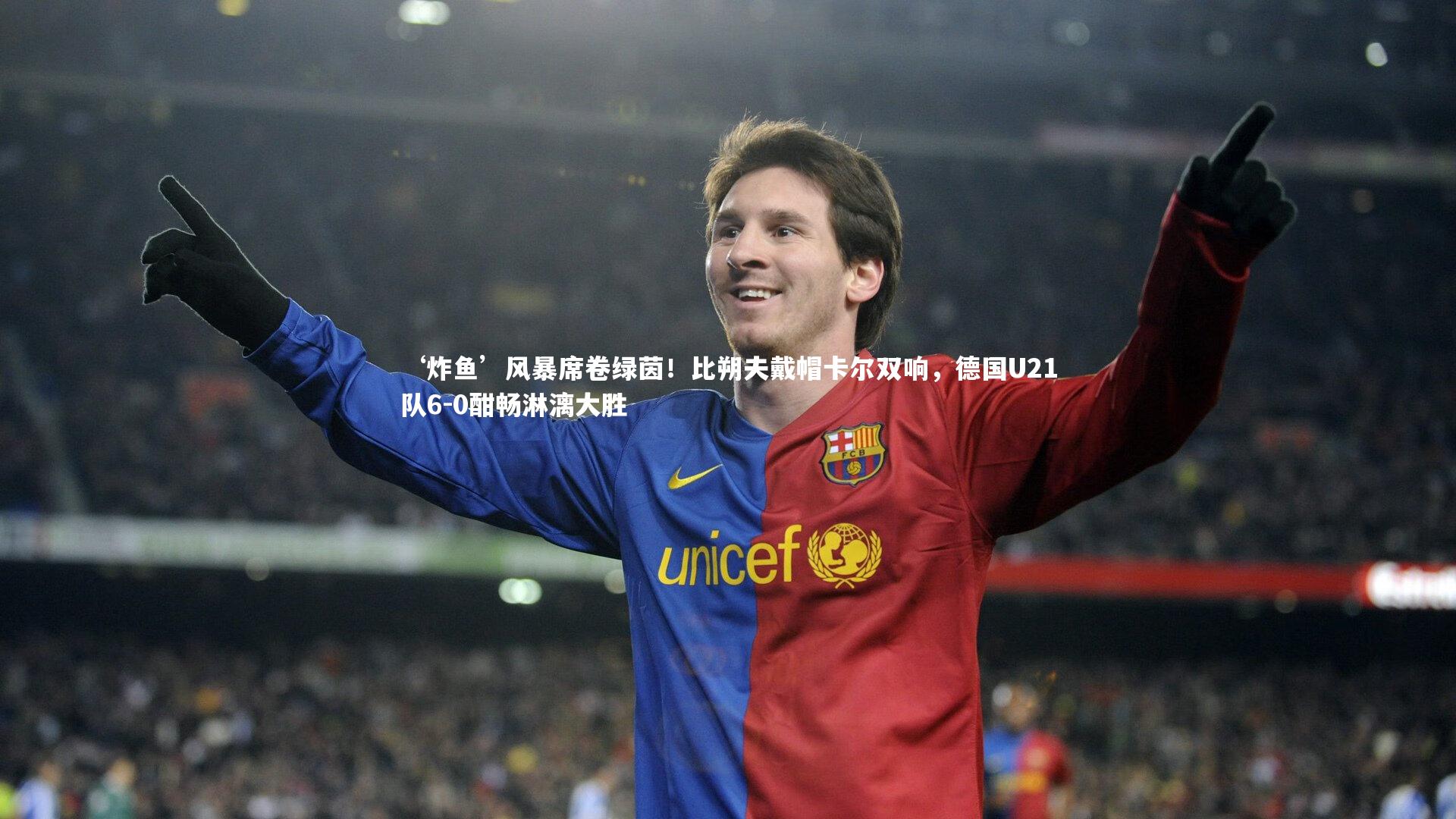 ‘炸鱼’风暴席卷绿茵！比朔夫戴帽卡尔双响，德国U21队6-0酣畅淋漓大胜