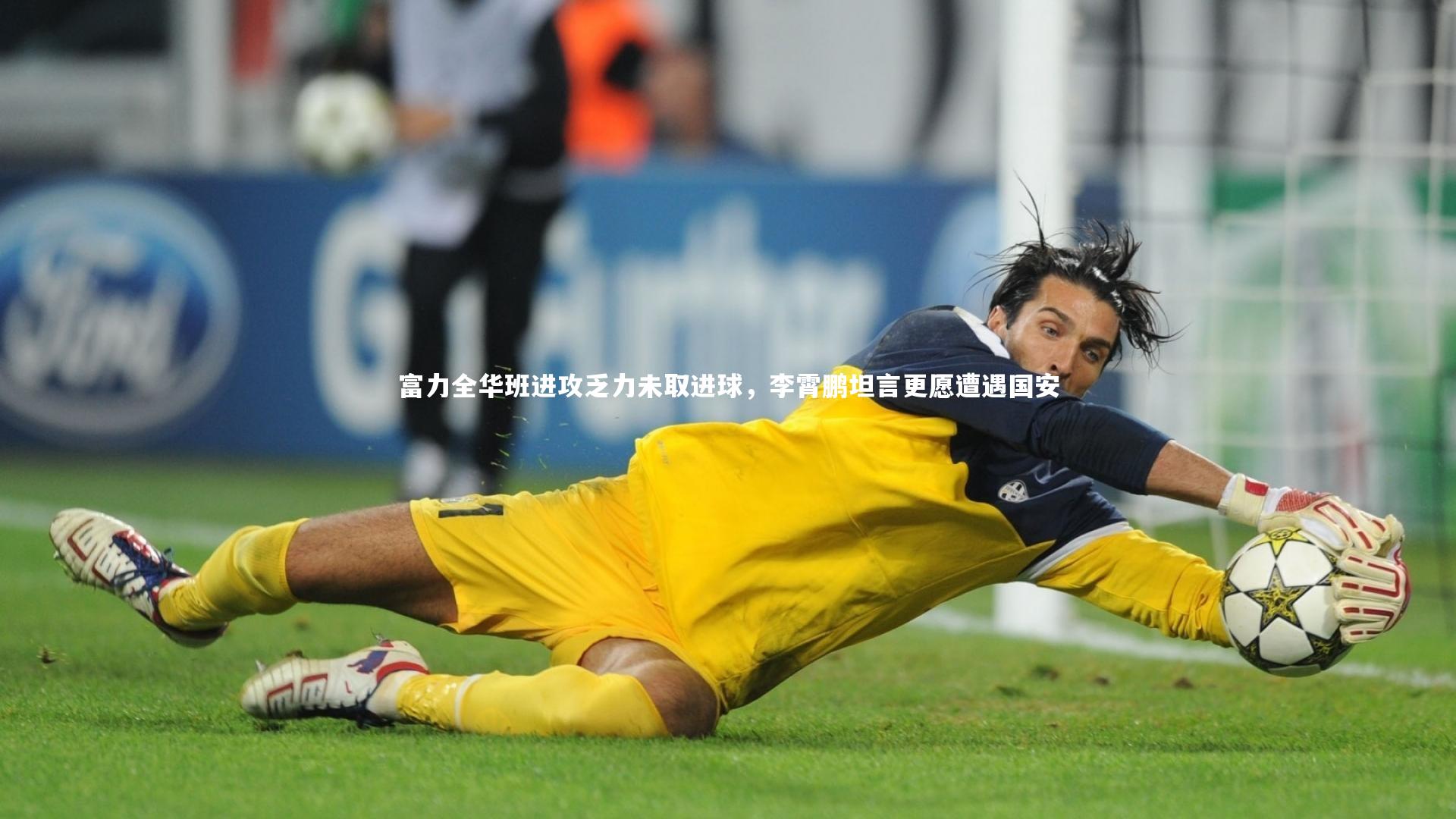 富力全华班进攻乏力未取进球，李霄鹏坦言更愿遭遇国安